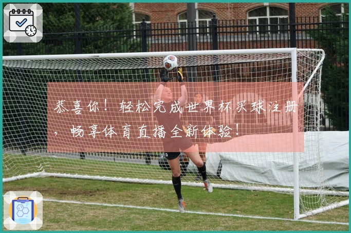 恭喜你！轻松完成世界杯买球注册，畅享体育直播全新体验！