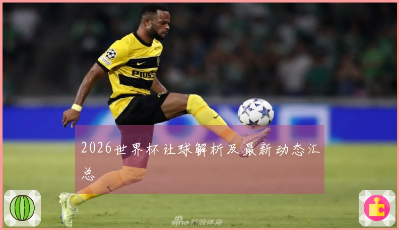2026世界杯让球解析及最新动态汇总