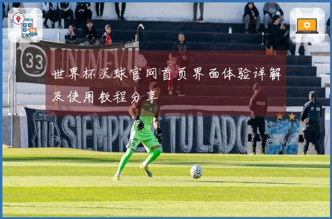 世界杯买球官网首页界面体验详解及使用教程分享